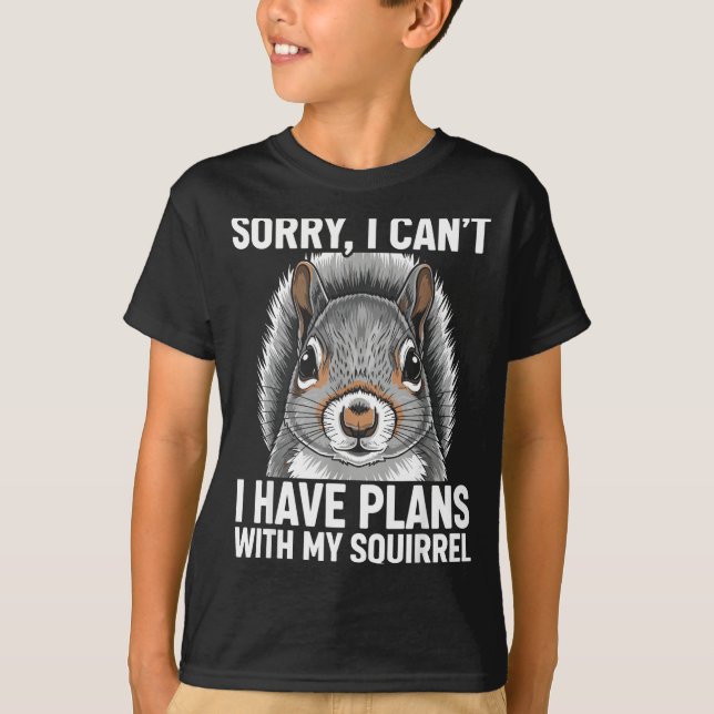 T-shirt Sorry, I Can't I Have Plans With My Squirrel  (Devant)