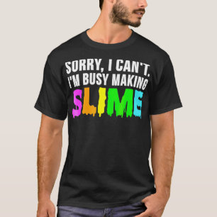 T-shirt Sorry I Cant Im Busy Making Slime  Slime Meme Tee 