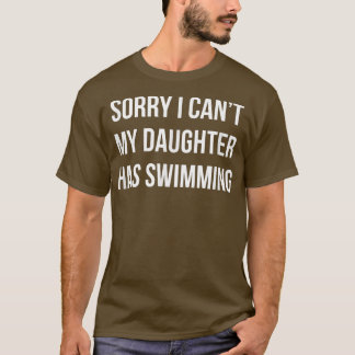 T-shirt Sorry I Can't - My Daughter Has Swimming -