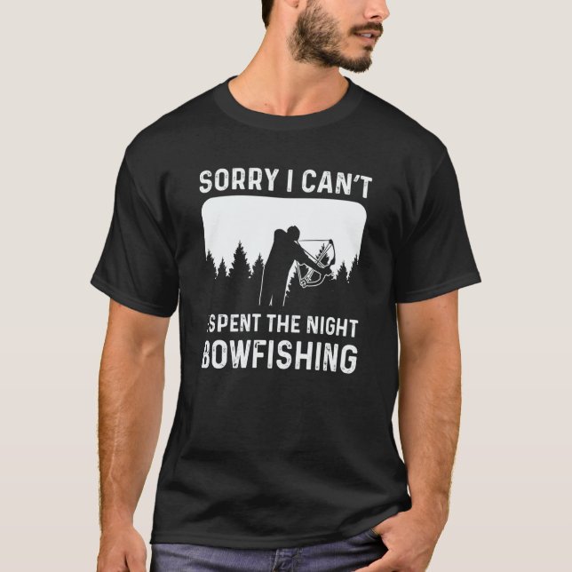 T-shirt Sorry I Canu2019t I Spent The Night Bowfishing (Devant)