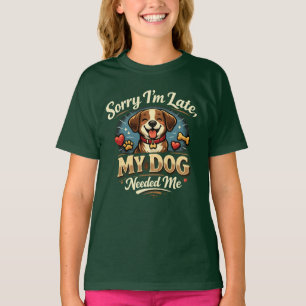 T-shirt Sorry I’m Late, My Dog Needed Me   Cute Dog Lover 