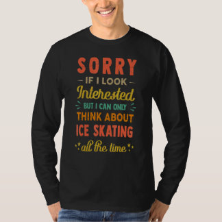 T-shirt Sorry If I Look Interested  Think About Ice Skatin