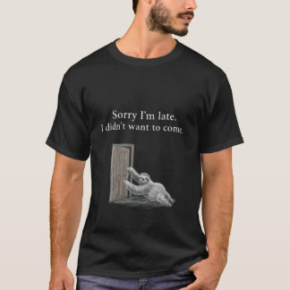 T-shirt Sorry I'm late. I didn't want to come. Classic