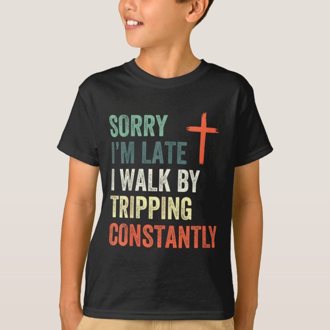T-shirt Sorry I'm Late I Walk By Faith Tripng Constantly A (Devant)