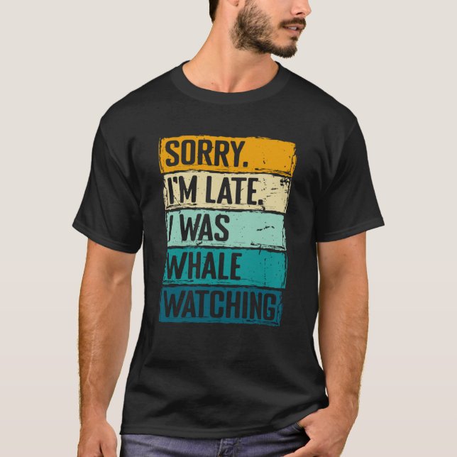 T-shirt sorry im late i was whale watching Whale Watching  (Devant)