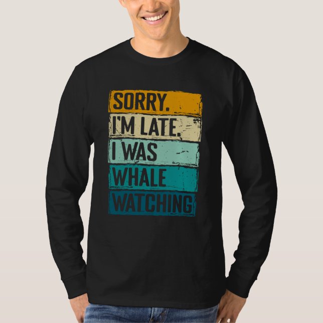 T-shirt sorry im late i was whale watching Whale Watching  (Devant)