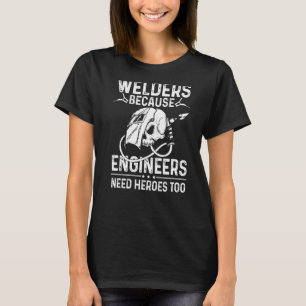 T-shirt Soudeurs parce que les ingénieurs ont besoin de hé