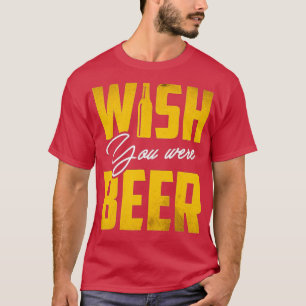 T-shirt Souhaitez Que Vous Étiez Bière Drôle Boisson Fête 