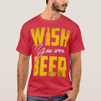 T-shirt Souhaitez Que Vous Étiez Bière Drôle Boisson Fête 