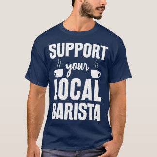 T-shirt Soutenez Votre Cadeau Drôle Barista Local Pour Bar