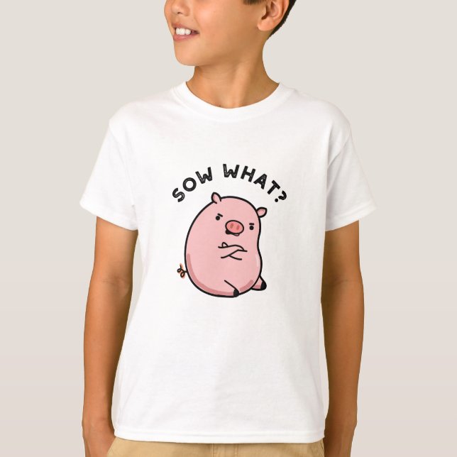 T-shirt Sow What Funny Sassy Pig Pun (Devant)