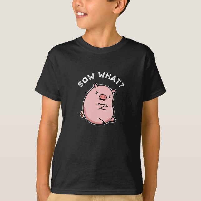 T-shirt Sow What Funny Sassy Pig Pun Dark BG (Devant)