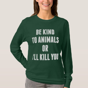 T-shirt Soyez aimable avec des animaux ou je vous tuerai