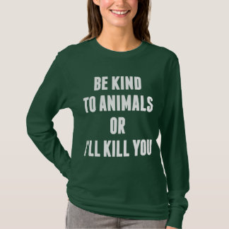 T-shirt Soyez aimable avec des animaux ou je vous tuerai