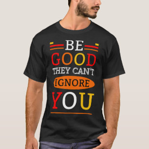 T-shirt Soyez bons, ils ne peuvent pas vous ignorer