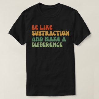 T-shirt Soyez comme la soustraction et faites une différen