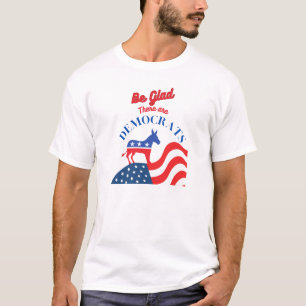 T-shirt Soyez Contente Qu'Il Y Ait Des Démocrates