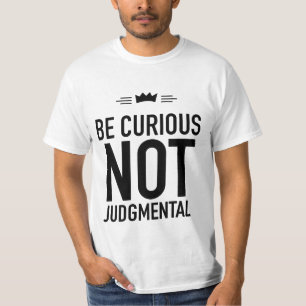 T-shirt Soyez Curieux, Pas Jugez - Citation Inspirante