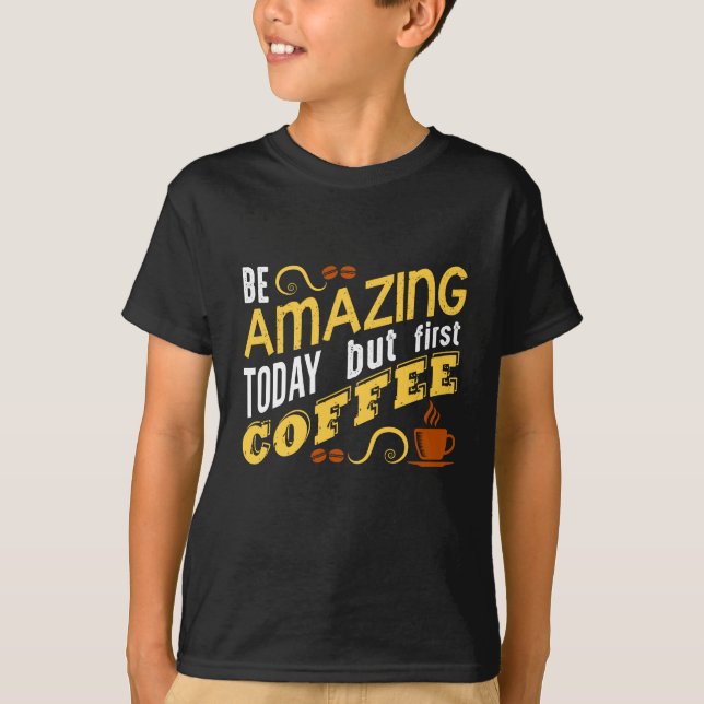 T-shirt Soyez Extraordinaire aujourd'hui mais premier café (Devant)