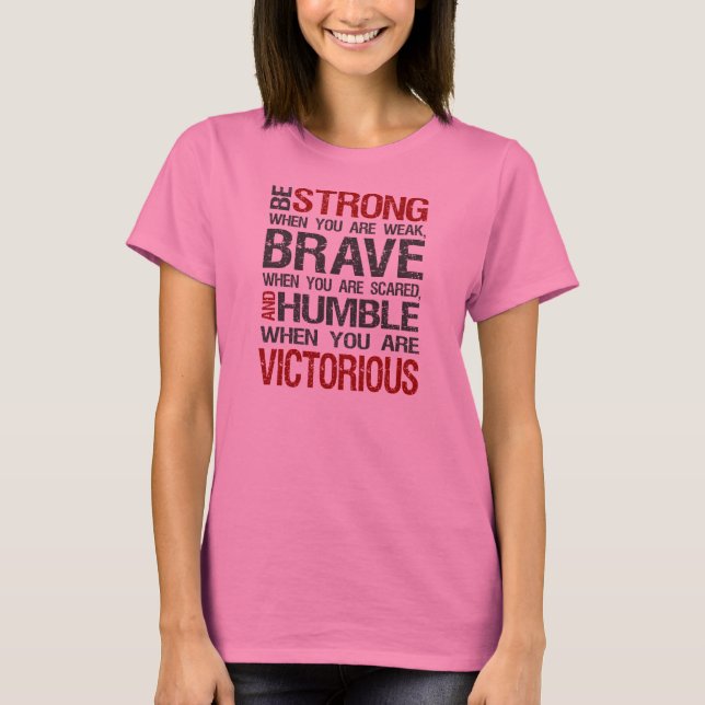 T-shirt Soyez fort quand vous êtes faibles, courageux (Devant)