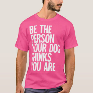 T-shirt Soyez La Personne Que Votre Chien Pense Être