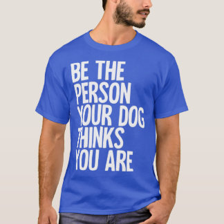 T-shirt Soyez La Personne Que Votre Chien Pense Être