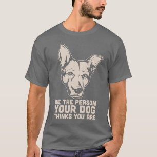 T-shirt soyez la personne que votre chien pense que vous