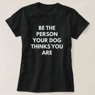T-shirt Soyez la personne que votre chien pense que vous