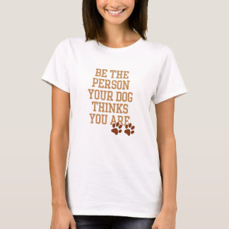 T-shirt Soyez la personne que votre chien pense que vous