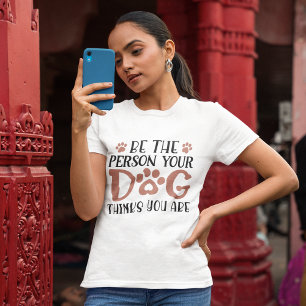 T-shirt Soyez la personne que votre chien pense que vous ê