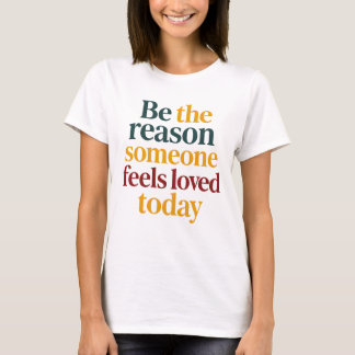 T-shirt Soyez la raison pour laquelle quelqu'un ressent l'