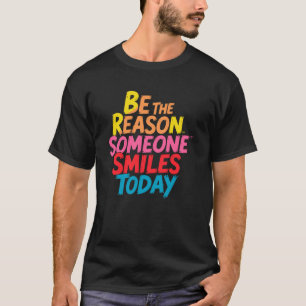 T-shirt Soyez la raison pour laquelle quelqu'un sourit auj