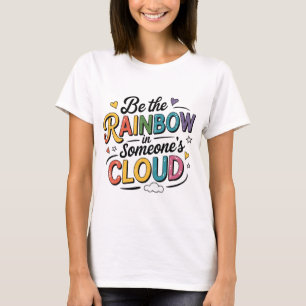 T-shirt Soyez l'arc-en-ciel dans le nuage de quelqu'un