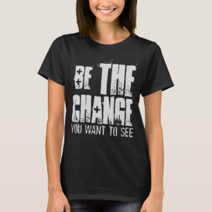 T-SHIRT SOYEZ LE CHANGEMENT QUE VOUS VOULEZ VOIR
