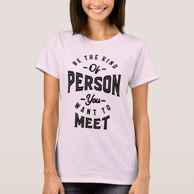 T-shirt Soyez le genre de personne que vous voulez rencont (Devant)