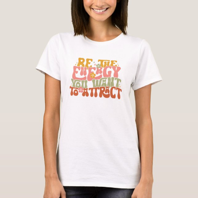 T-shirt Soyez l'énergie que vous voulez attirer (Devant)
