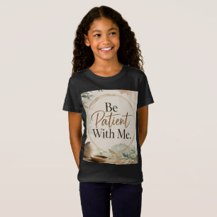 T-Shirt Soyez patient avec moi