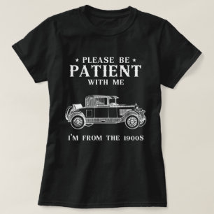 T-shirt Soyez Patient Avec Moi, Je Suis Des Années 1900