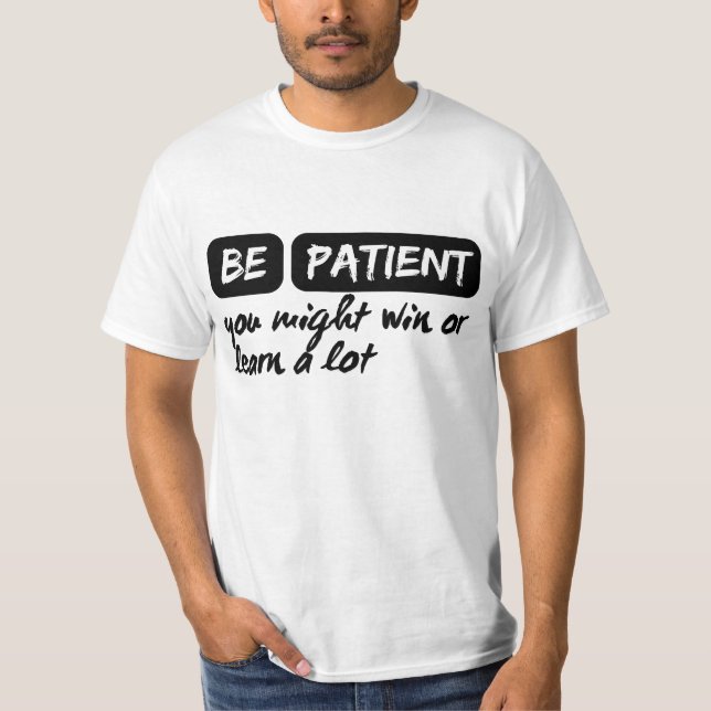 T-shirt soyez patient, vous pourriez gagner ou apprendre b (Devant)