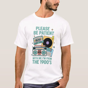 T-shirt Soyez patients avec moi, je suis des années 1900