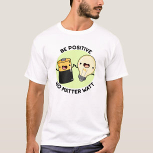 T-shirt Soyez Positif Peu Importe Watt Funny Science Pun