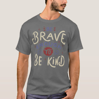 T-shirt Soyez Suffisamment Courageux Pour Être Gentil
