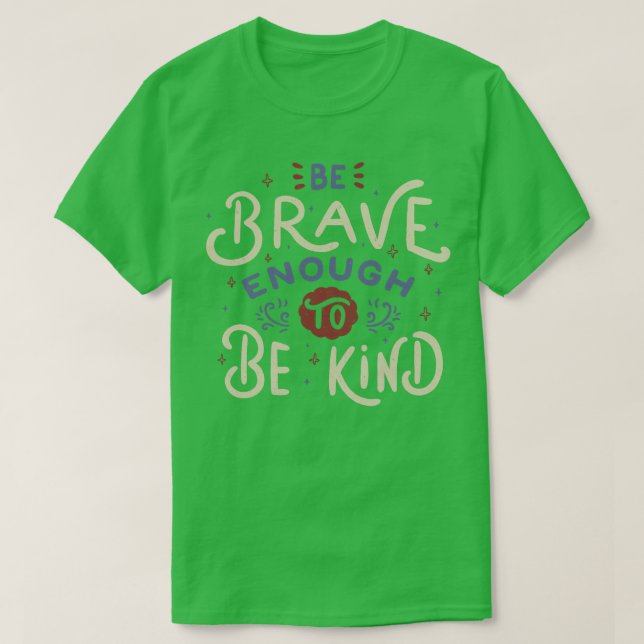 T-shirt Soyez Suffisamment Courageux Pour Être Gentil (Design devant)