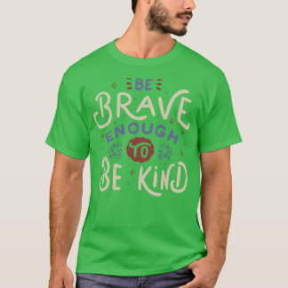 T-shirt Soyez Suffisamment Courageux Pour Être Gentil