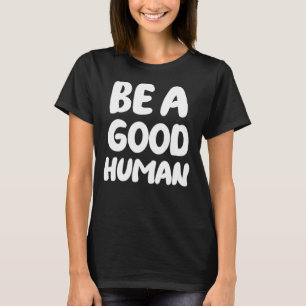 T-shirt Soyez Un Bon Humain Soyez Humble Soyez Un Peu Répa