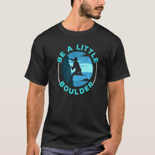 T-shirt Soyez Un Peu Boulder Rock Climber Boulderer Boulde