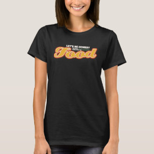 T-shirt Soyons honnêtes, je suis juste là pour la nourritu