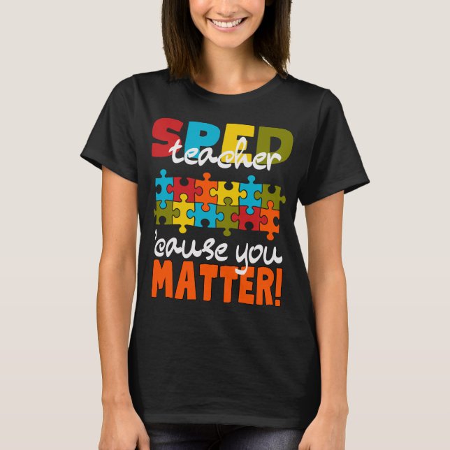T-shirt Special Education SPED teacher cause you matter   (Devant)
