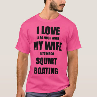 T-shirt Squirt Boating Funny Venin Idea For Husband I Love
