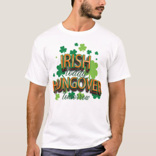 T-shirt St. Patrick's Day Irish Today Hungover Tomorrow